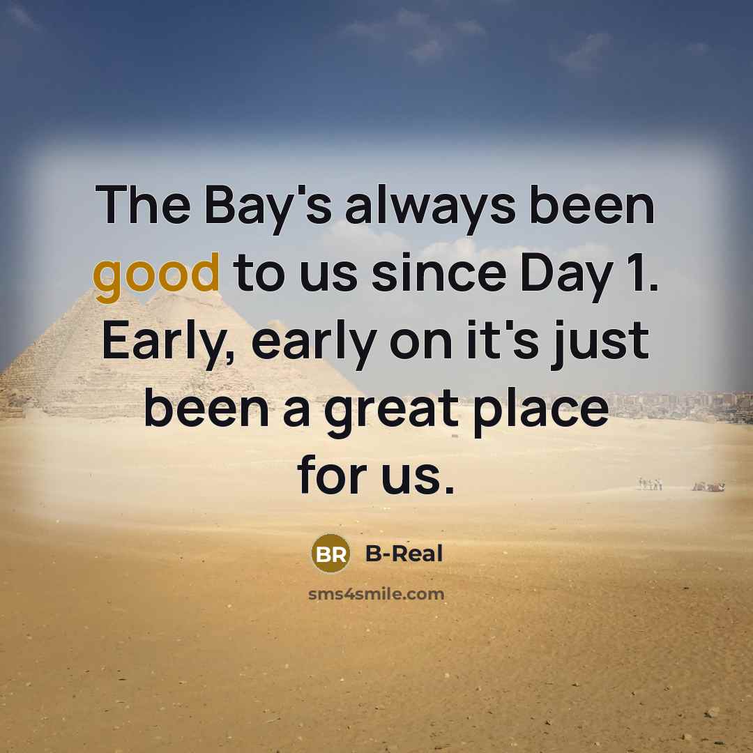 “The Bay's always been good to us since Day 1.…” quote by B-Real