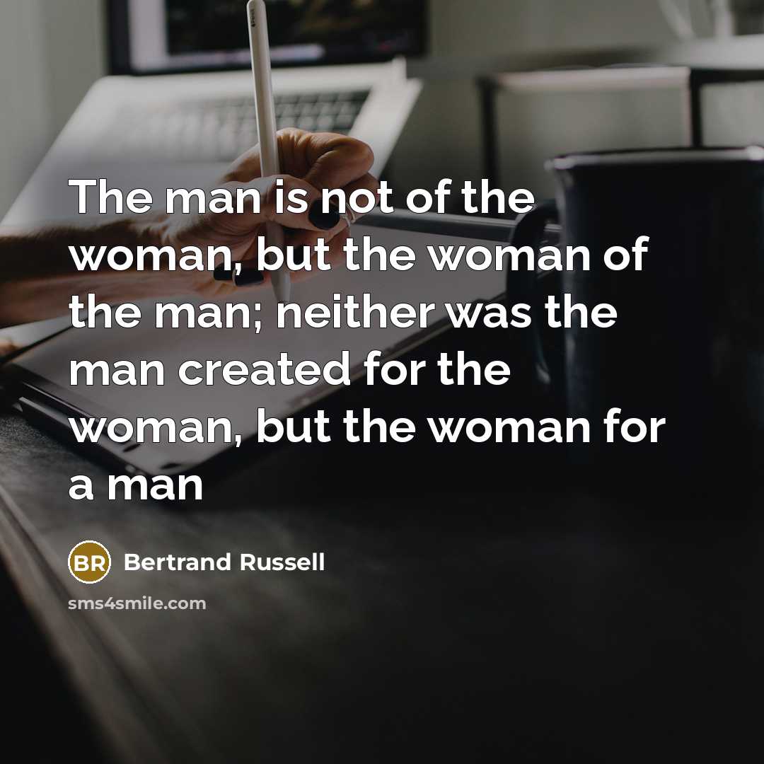 “The man is not of the woman, but the woman…” quote by Bertrand Russell