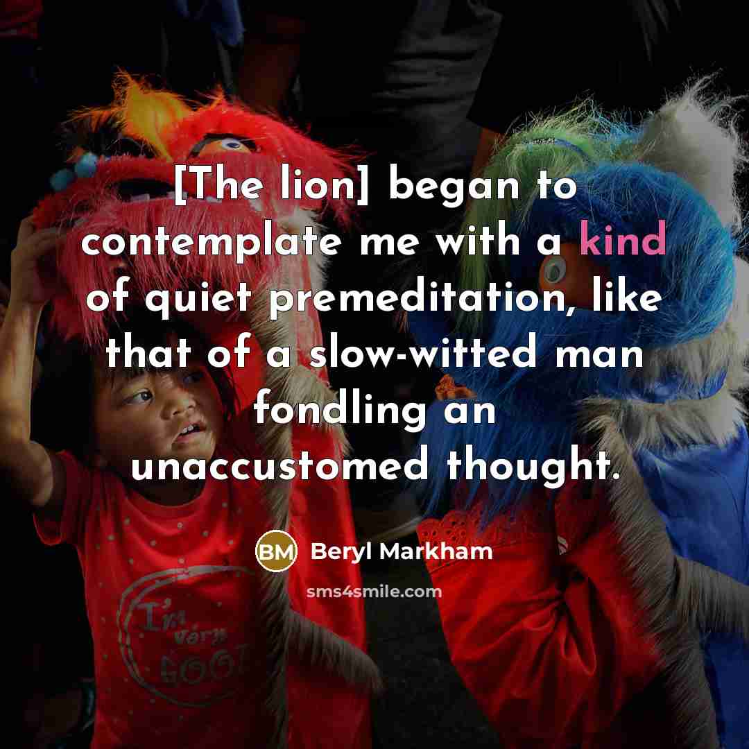 “[The lion] began to contemplate me with a kind of…” quote by Beryl Markham