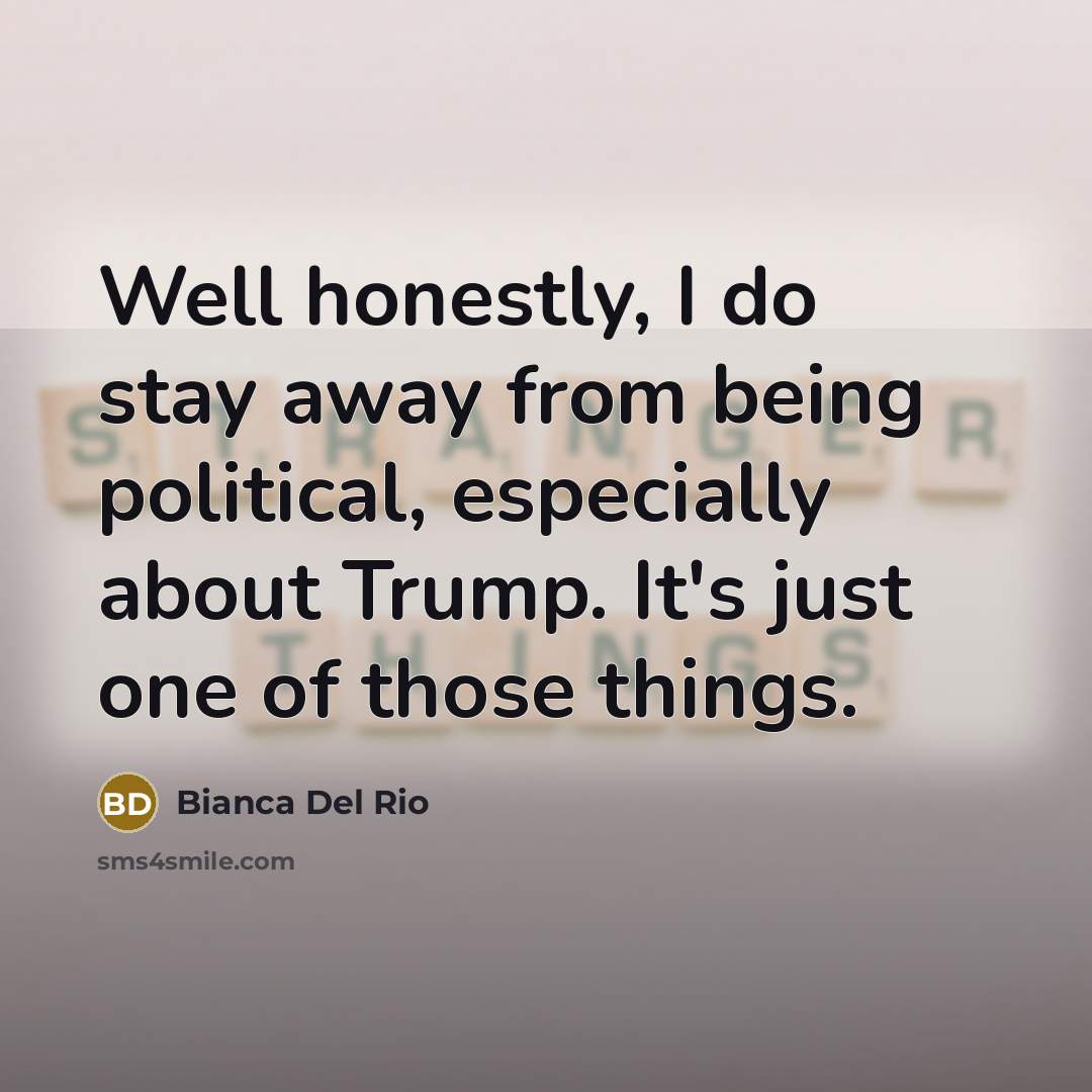 “Well honestly, I do stay away from being political, especially…” quote by Bianca Del Rio