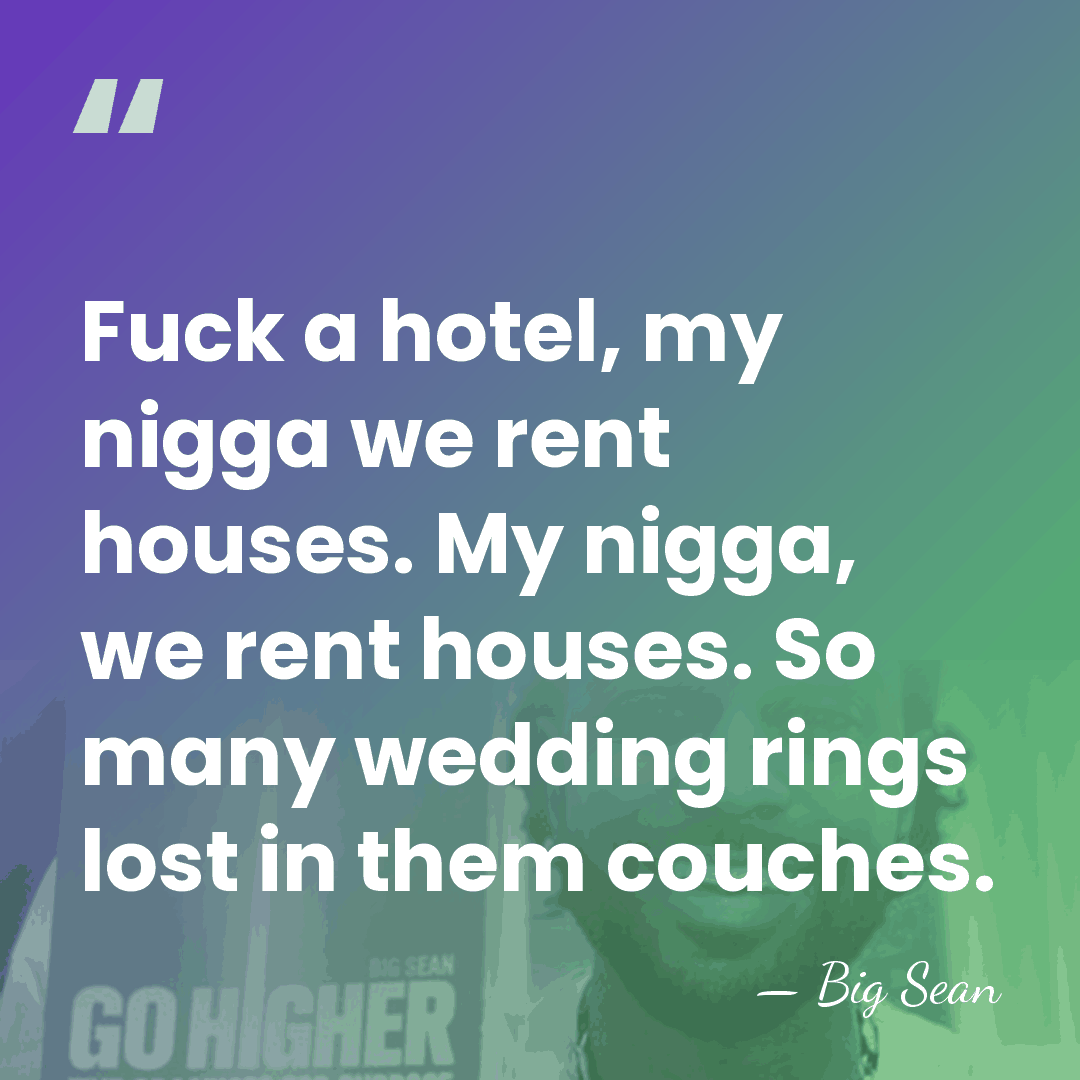 Fuck a hotel, my nigga we rent houses. My nigga, we rent&hellip; - Big Sean