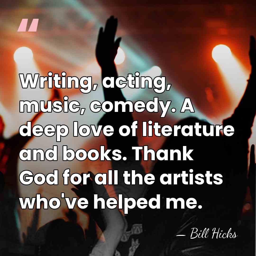 Writing, acting, music, comedy. A deep love of literature and books. Thank&hellip; - Bill Hicks