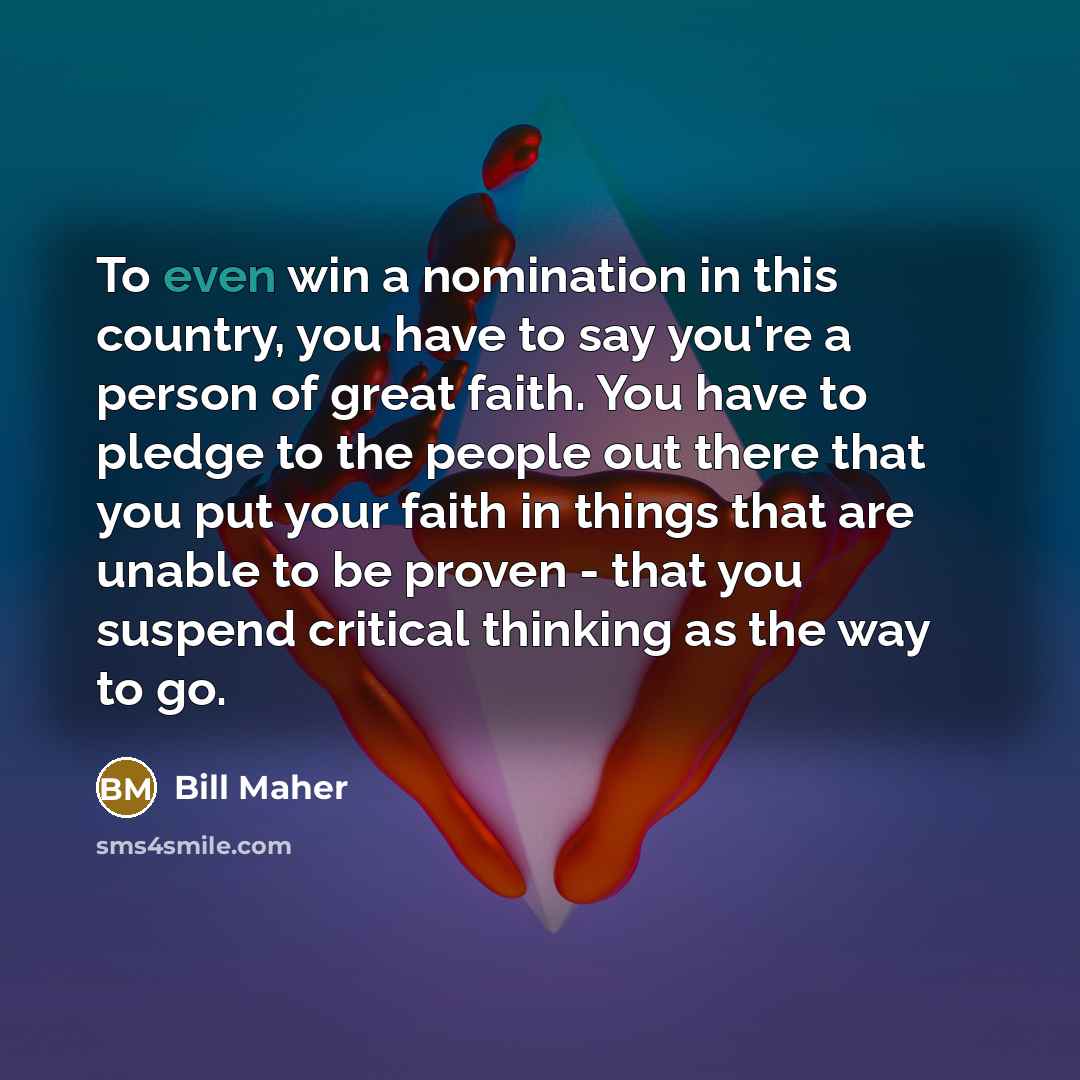 “To even win a nomination in this country, you have…” quote by Bill Maher