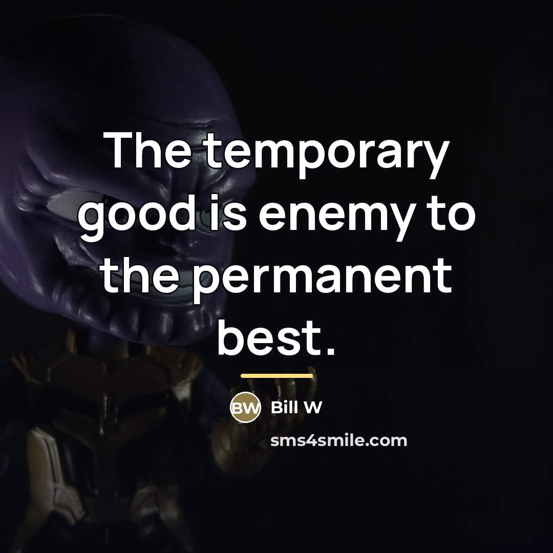 “The temporary good is enemy to the permanent best.…” quote by Bill W