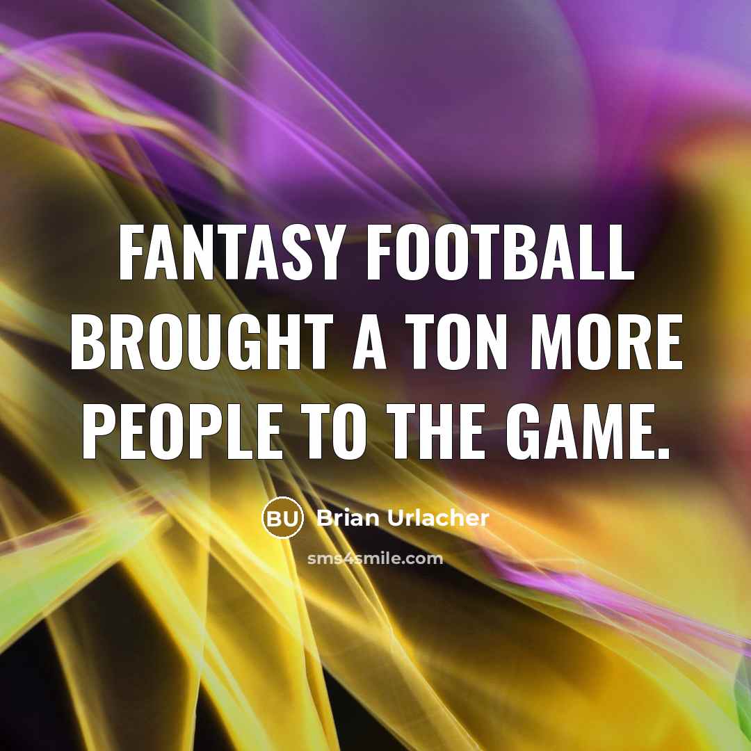 “Fantasy football brought a ton more people to the game.…” quote by Brian Urlacher