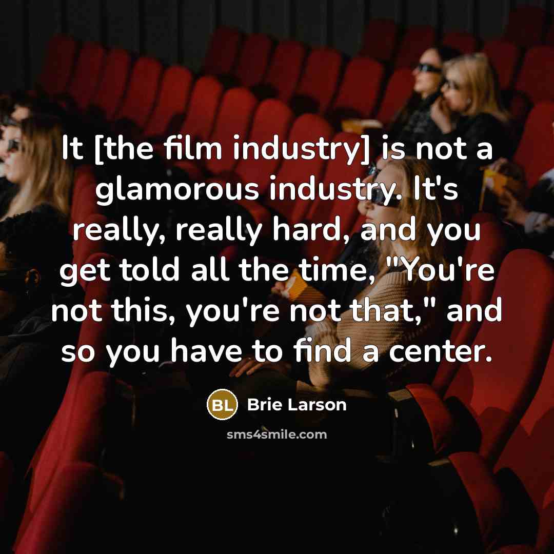 “It [the film industry] is not a glamorous industry. It's…” quote by Brie Larson