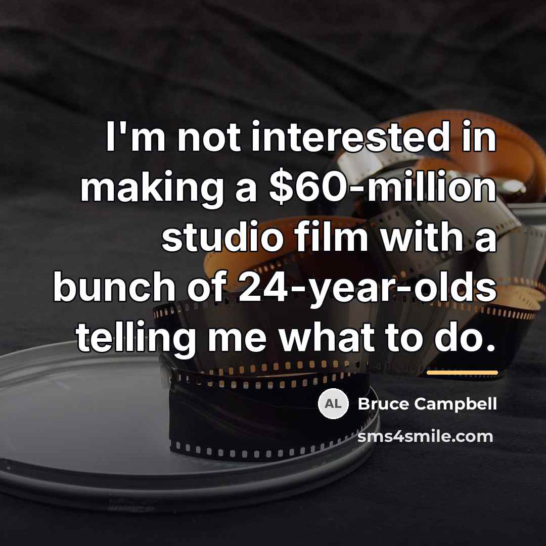 “I'm not interested in making a $60-million studio film with…” quote by Bruce Campbell