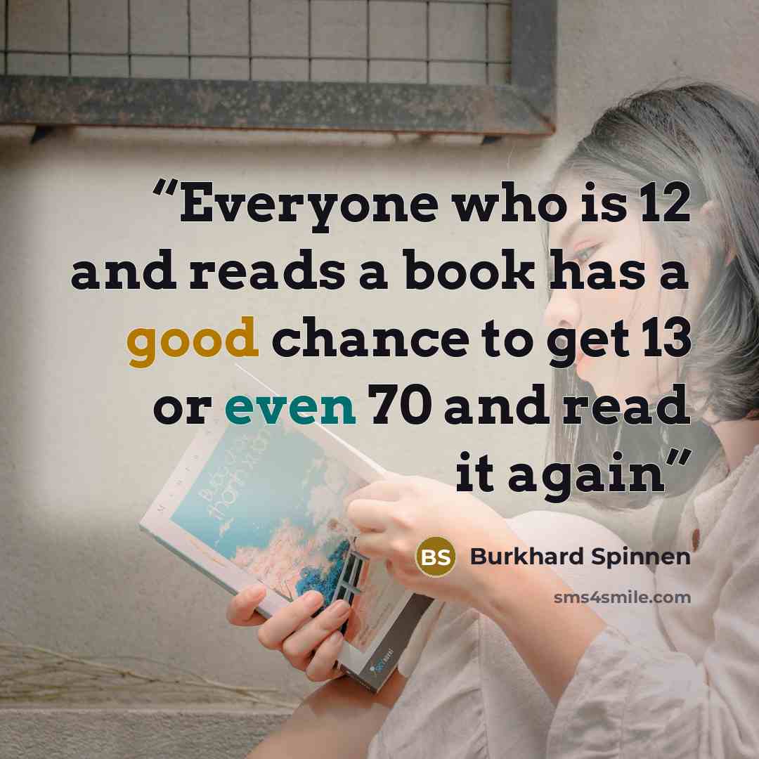 “Everyone who is 12 and reads a book has a good chance to get 13 or even 70 and read it again” quote by Burkhard Spinnen