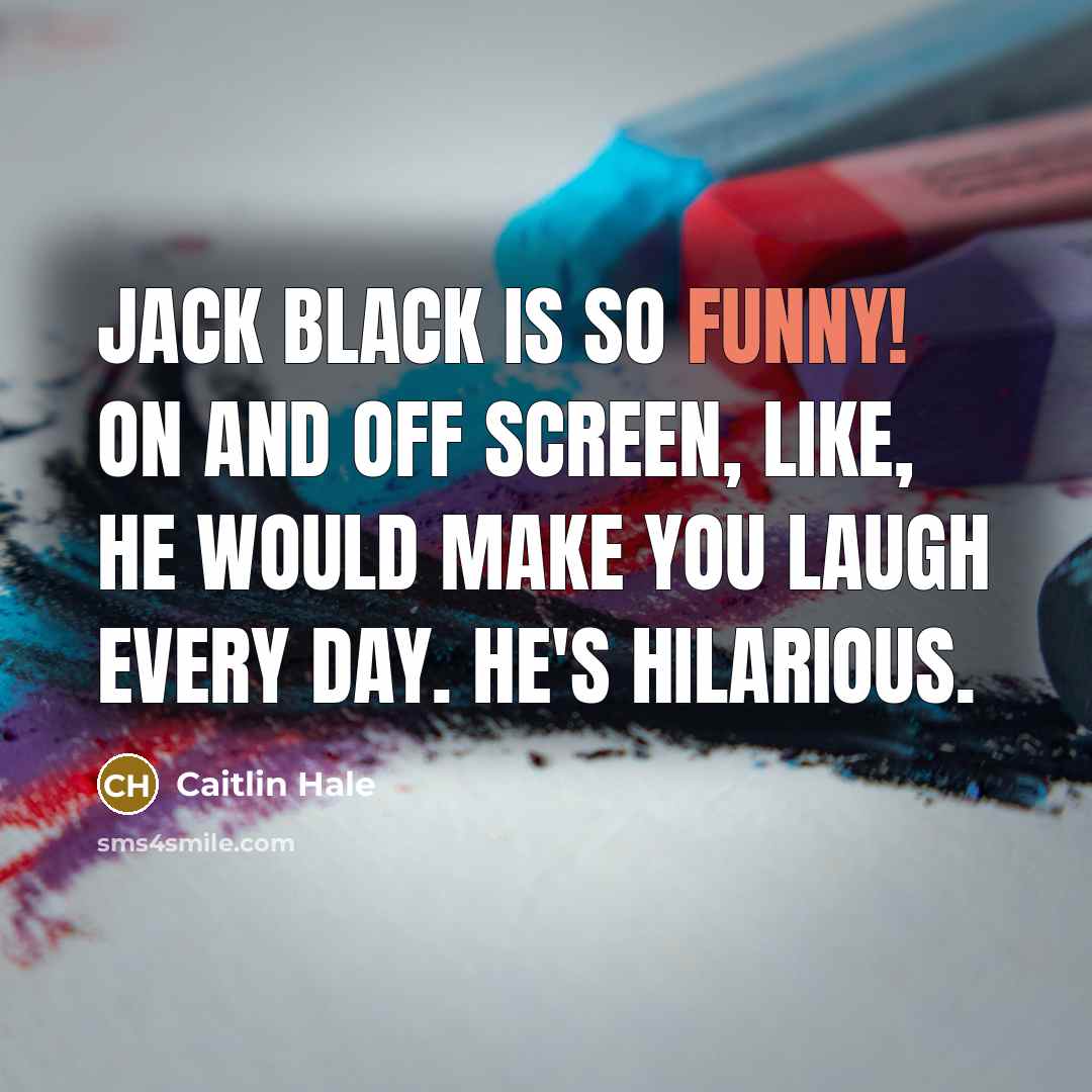 “Jack Black is so funny! On and off screen, like,…” quote by Caitlin Hale