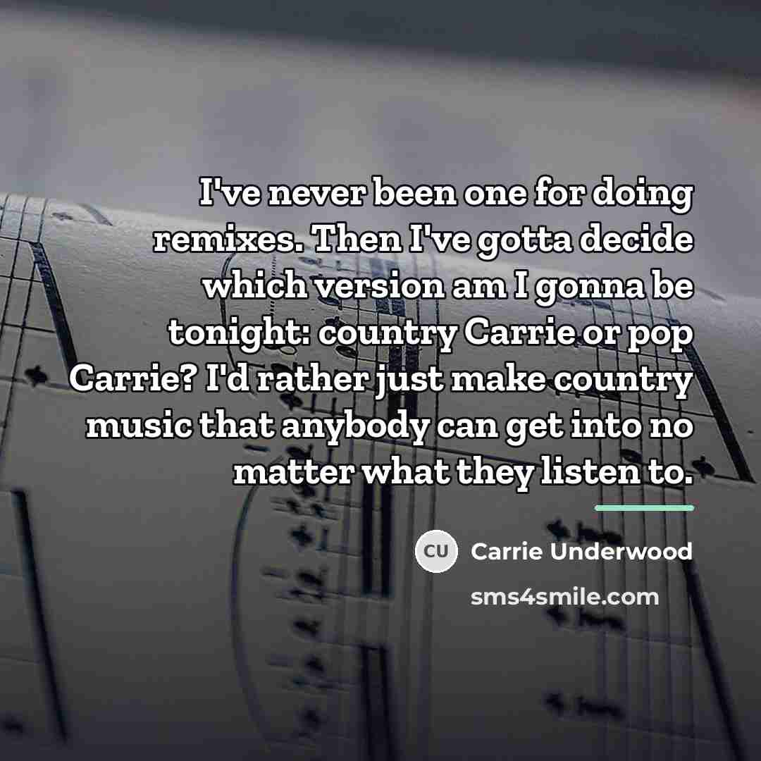 “I've never been one for doing remixes. Then I've gotta…” quote by Carrie Underwood