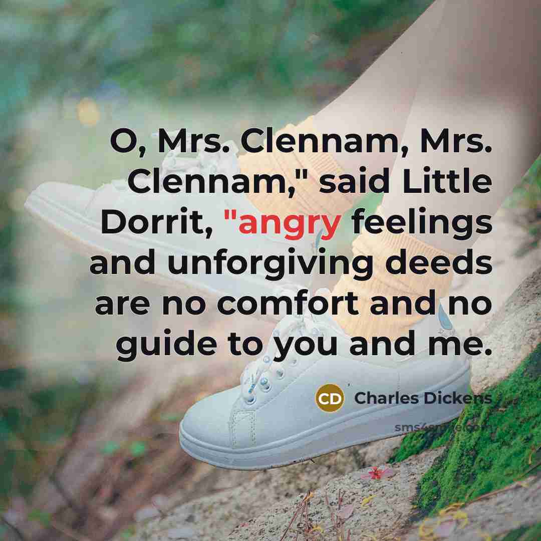 “"O, Mrs. Clennam, Mrs. Clennam," said Little Dorrit, "angry feelings…” quote by Charles Dickens