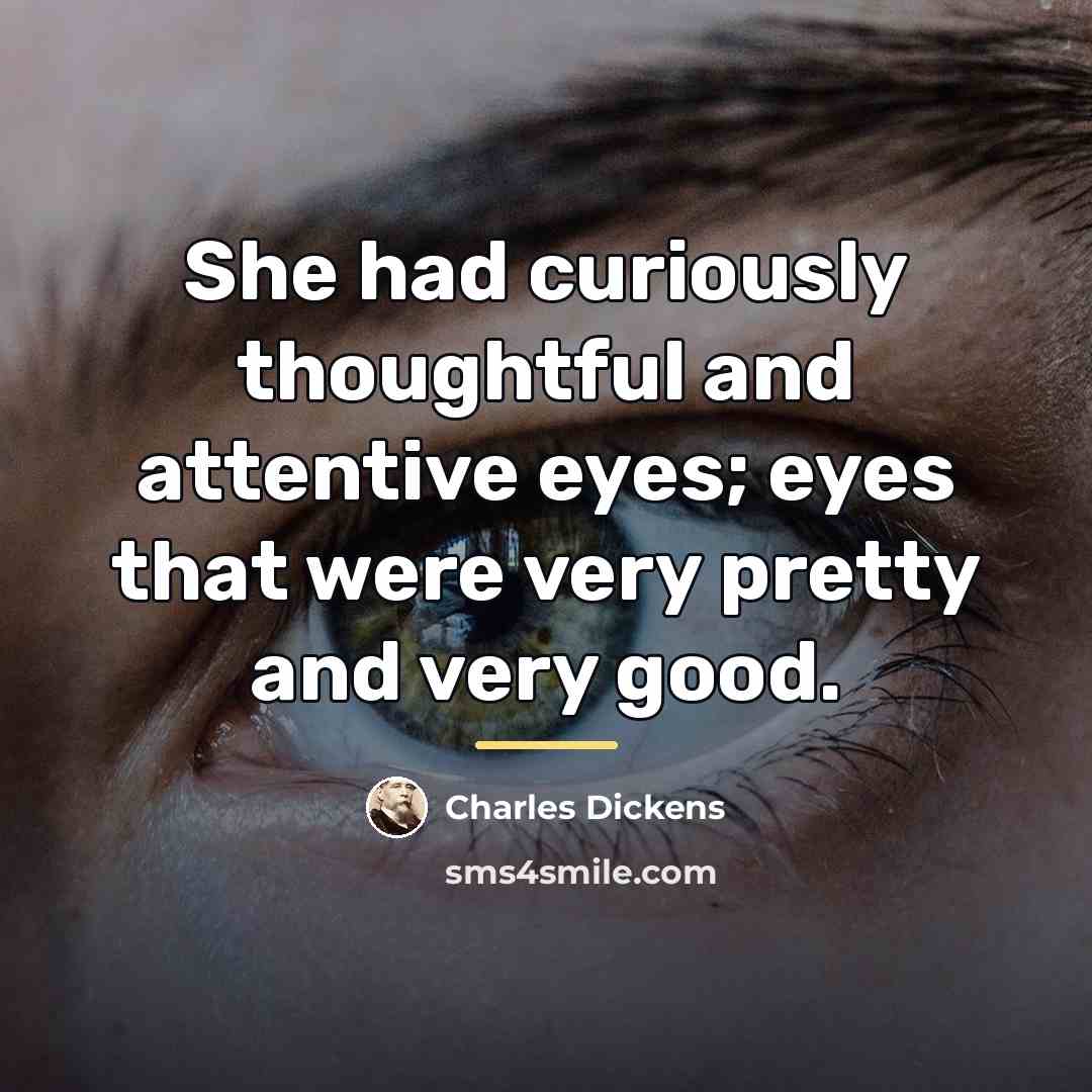 “She had curiously thoughtful and attentive eyes; eyes that were…” quote by Charles Dickens