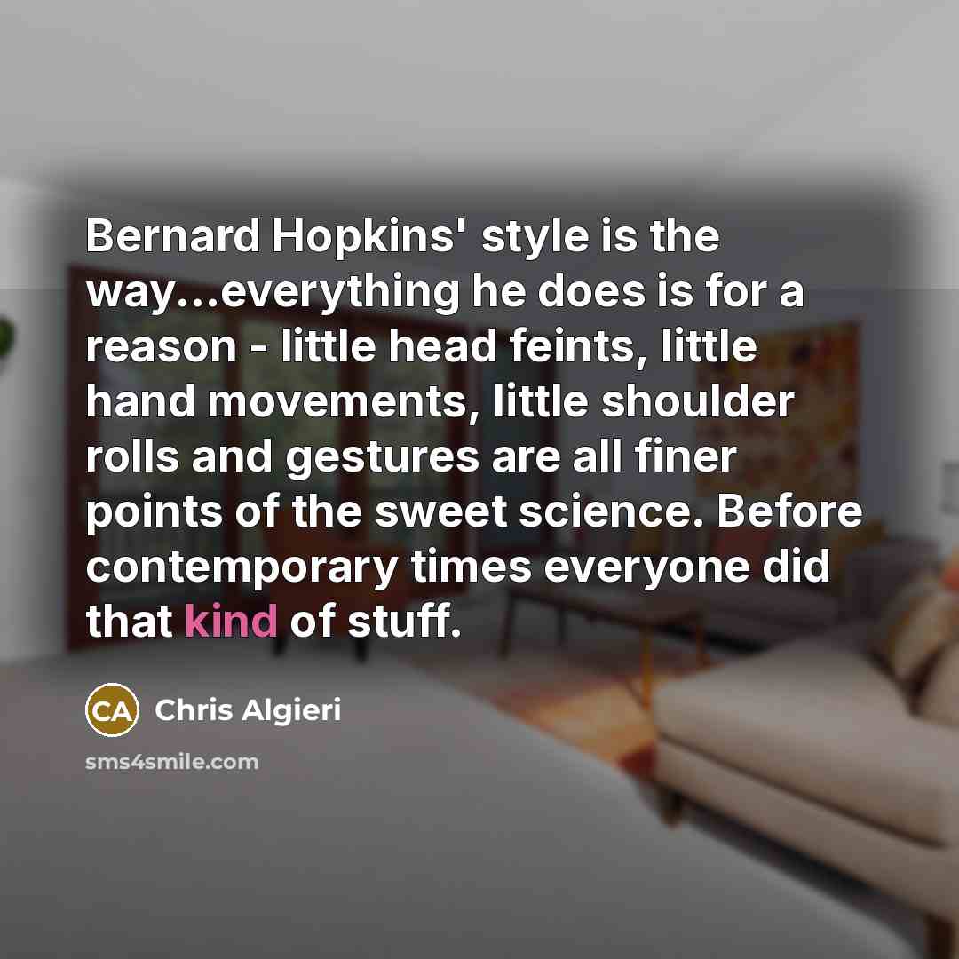 “Bernard Hopkins' style is the way...everything he does is for…” quote by Chris Algieri