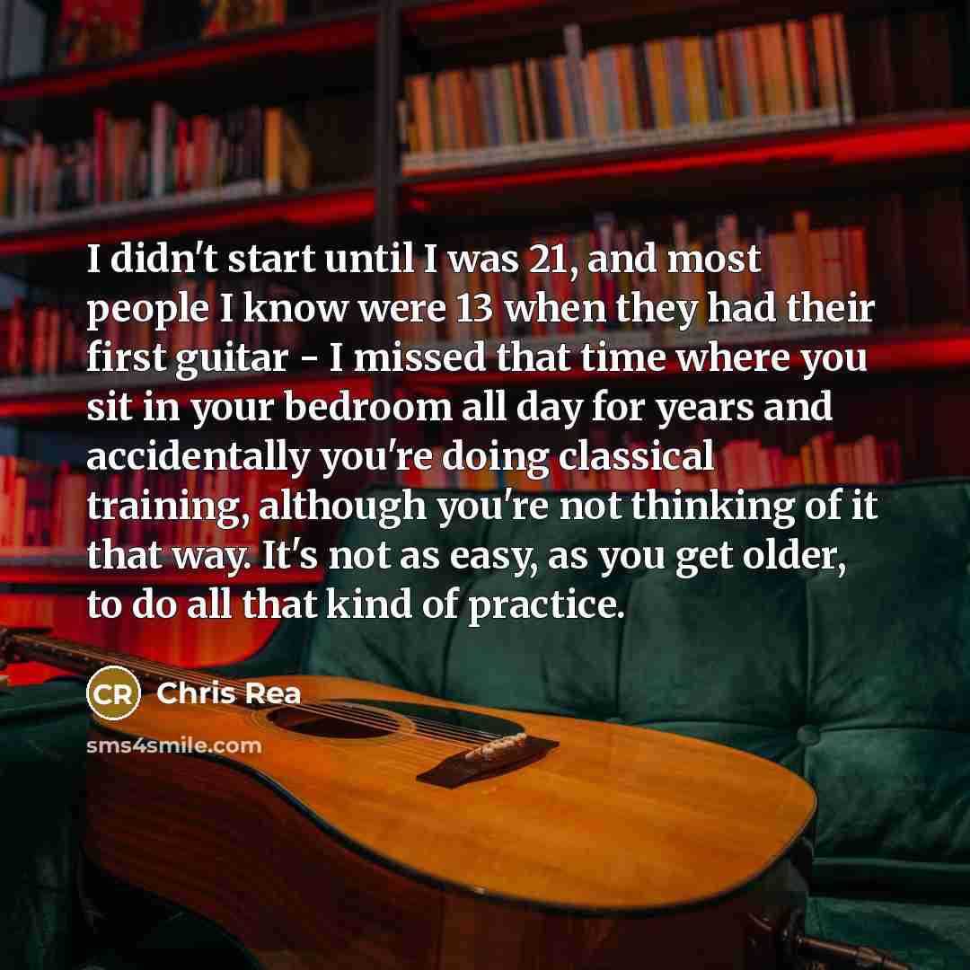 “I didn't start until I was 21, and most people…” quote by Chris Rea