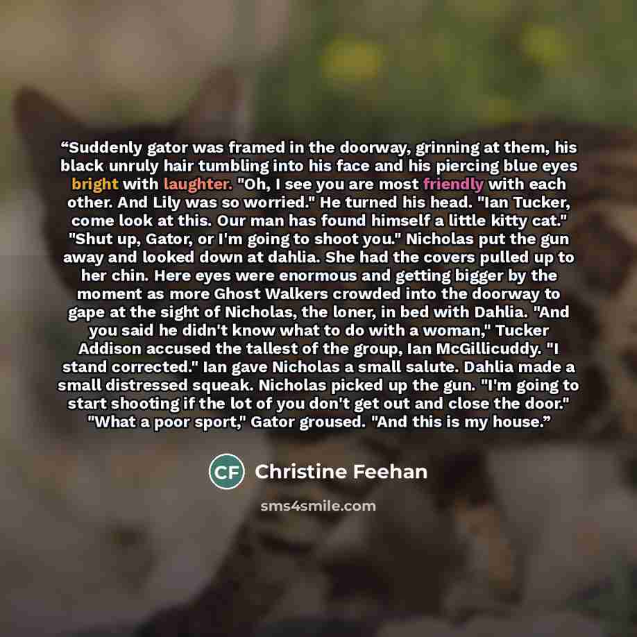 “Suddenly gator was framed in the doorway, grinning at them, his black unruly hair tumbling into his face and his piercing blue eyes bright with laughter. "Oh, I see you are most friendly with each other. And Lily was so worried." He turned his head. "Ian Tucker, come look at this. Our man has…” quote by Christine Feehan