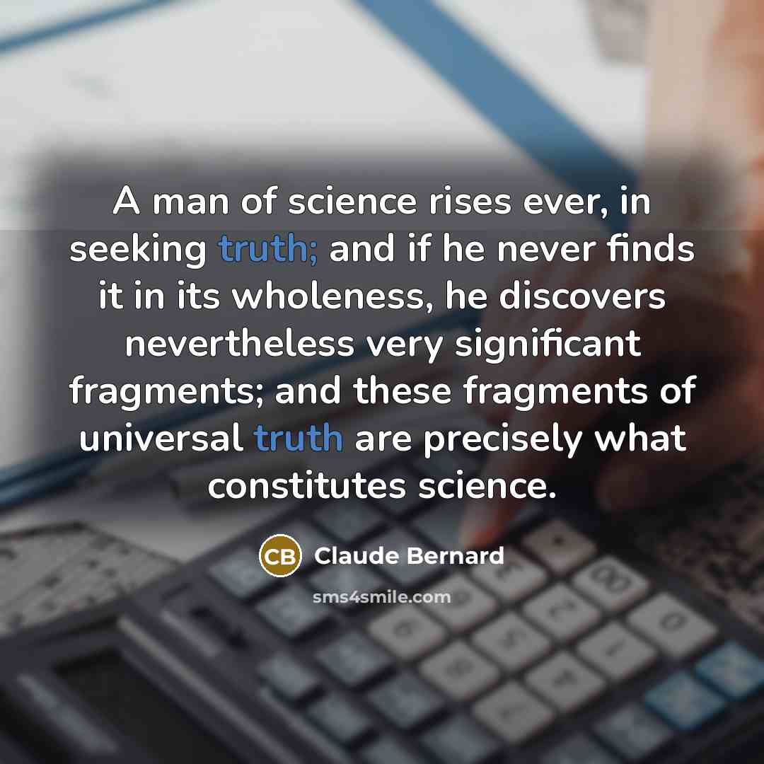 “A man of science rises ever, in seeking truth; and…” quote by Claude Bernard