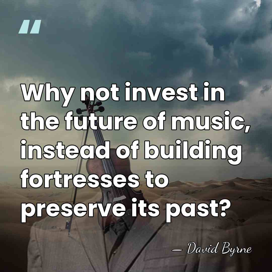 Why not invest in the future of music, instead of building fortresses&hellip; - David Byrne