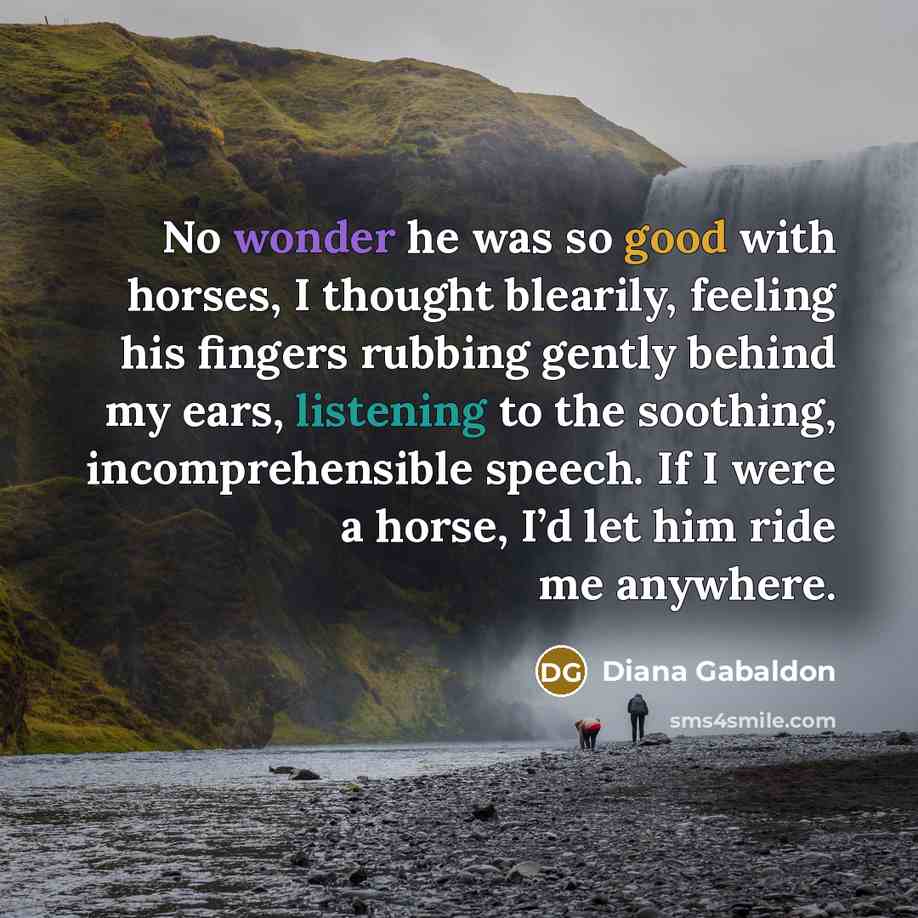 “No wonder he was so good with horses, I thought…” quote by Diana Gabaldon