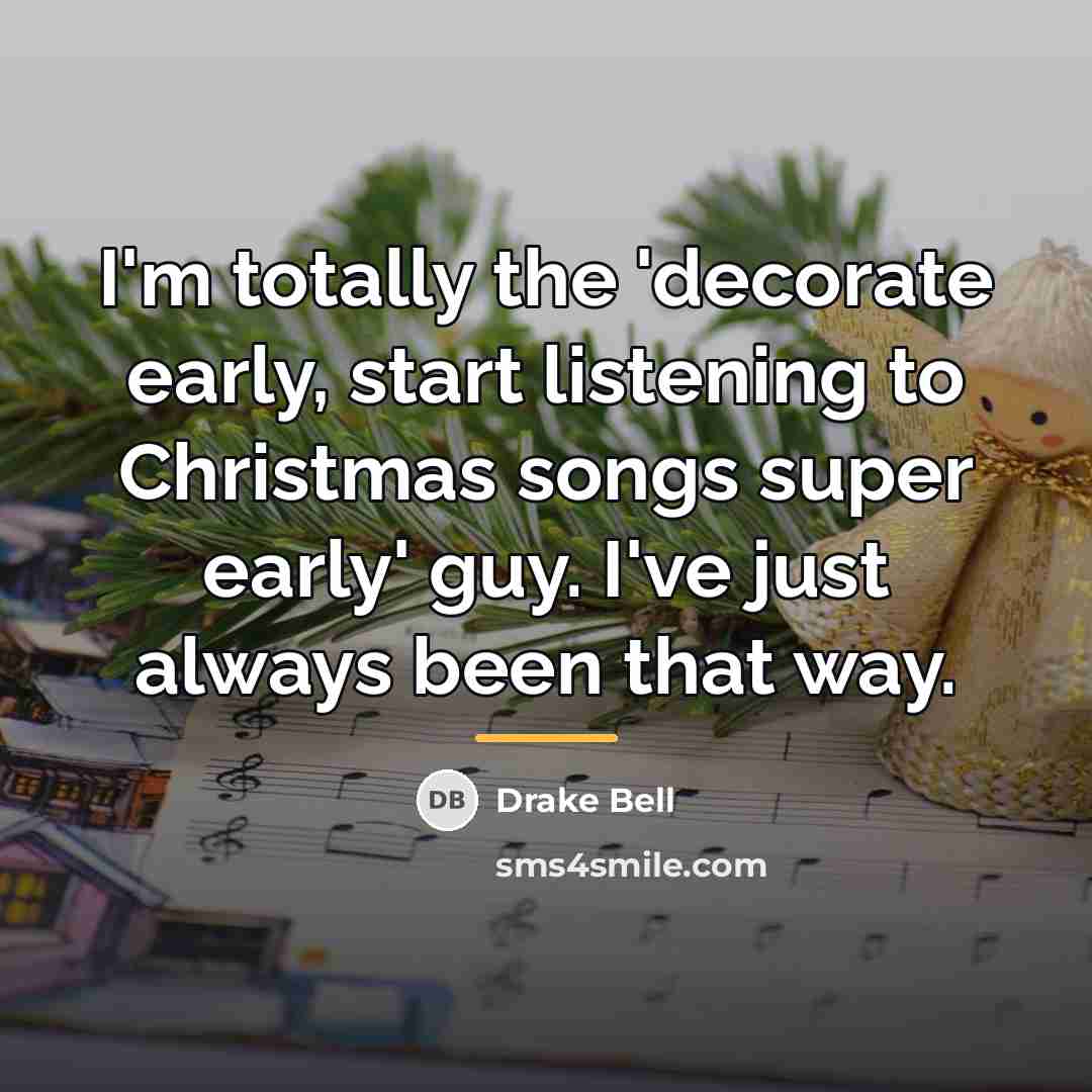 “I'm totally the 'decorate early, start listening to Christmas songs…” quote by Drake Bell