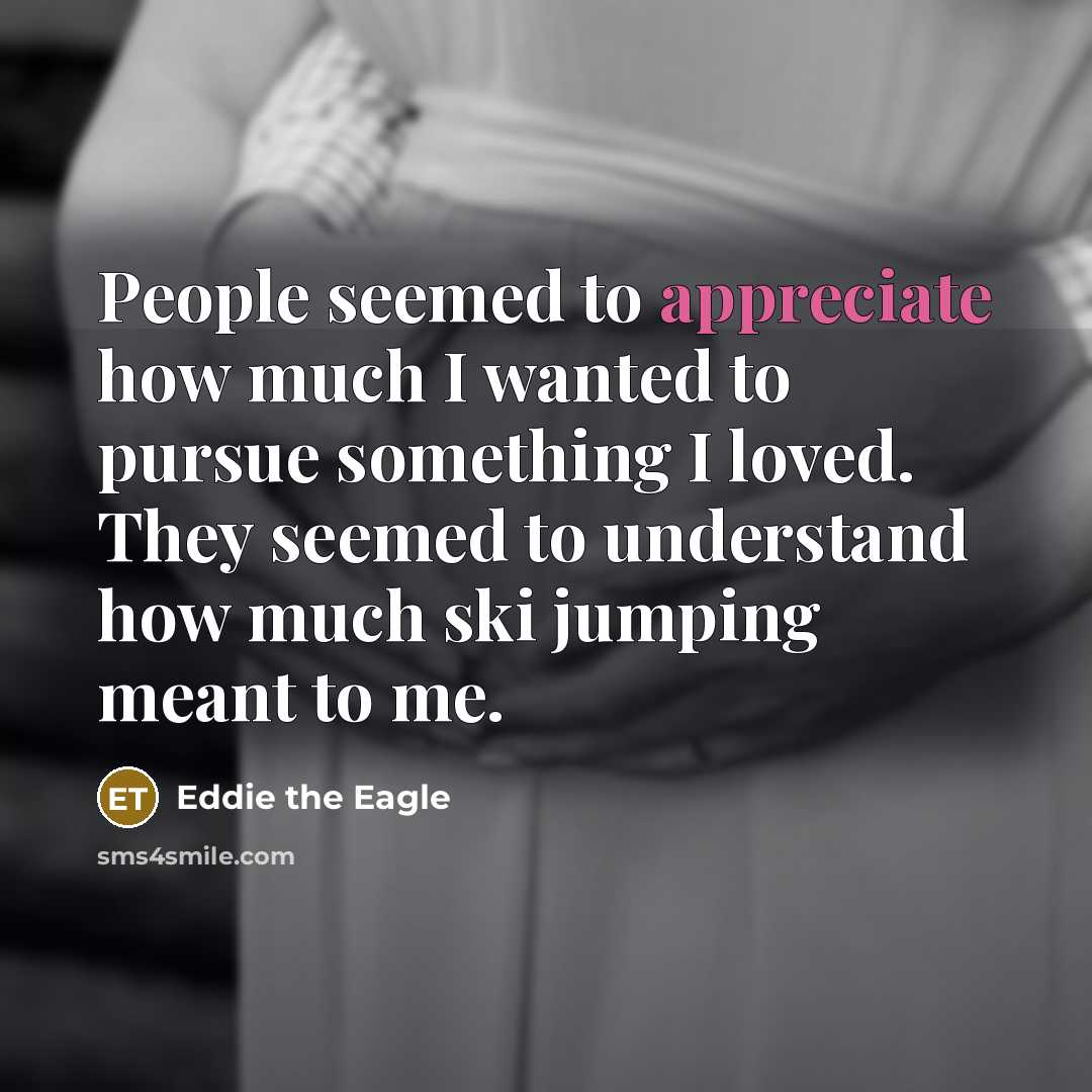 “People seemed to appreciate how much I wanted to pursue…” quote by Eddie the Eagle