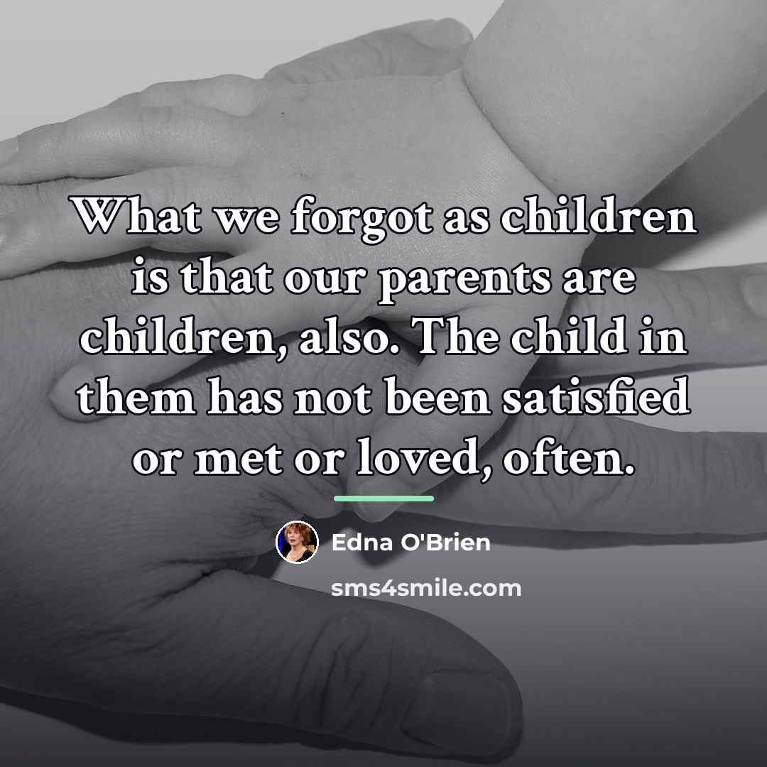 “What we forgot as children is that our parents are…” quote by Edna O'Brien