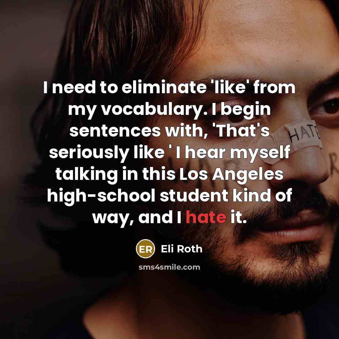 “I need to eliminate 'like' from my vocabulary. I begin…” quote by Eli Roth