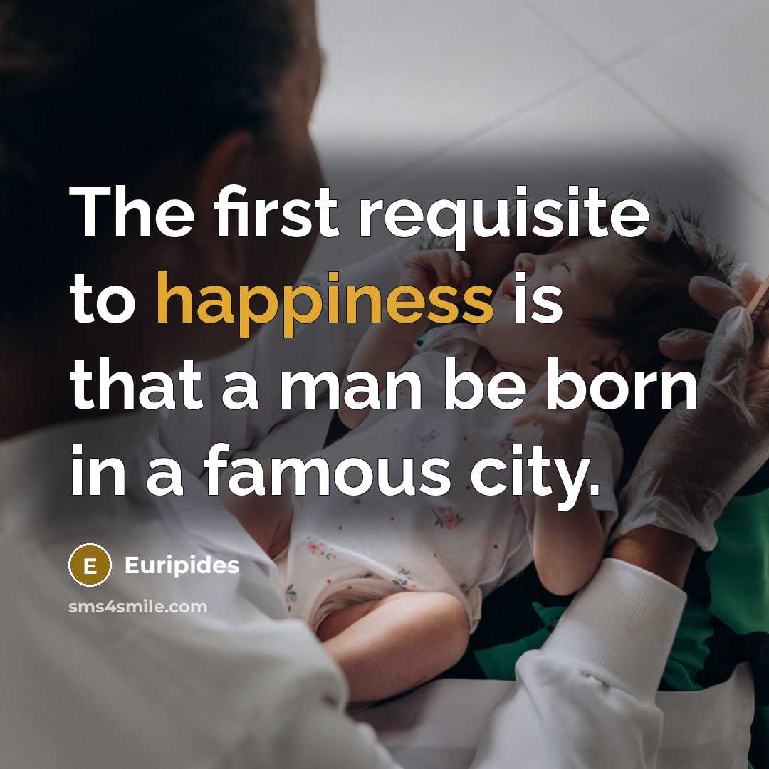 “The first requisite to happiness is that a man be…” quote by Euripides