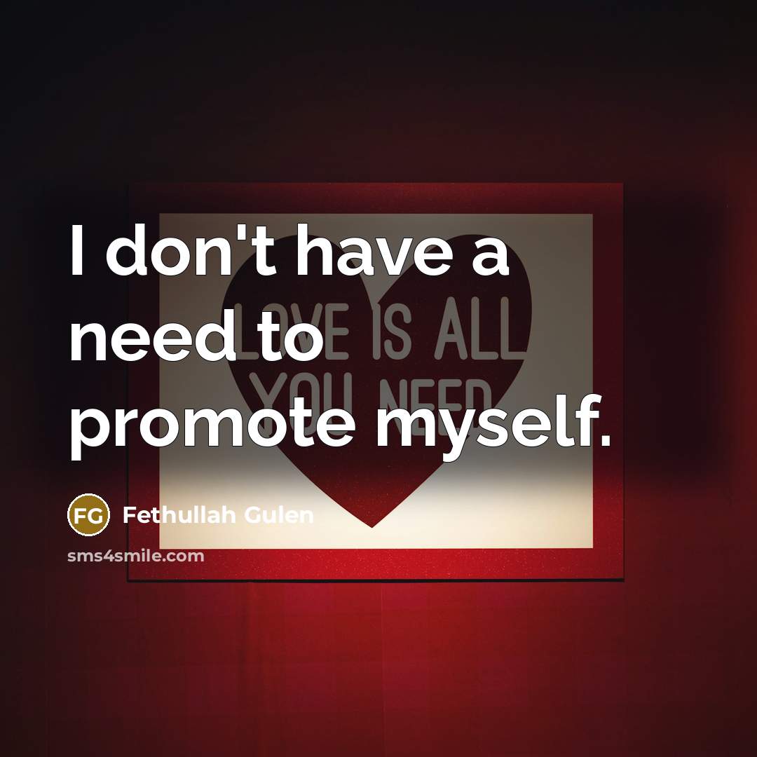 “I don't have a need to promote myself.…” quote by Fethullah Gulen