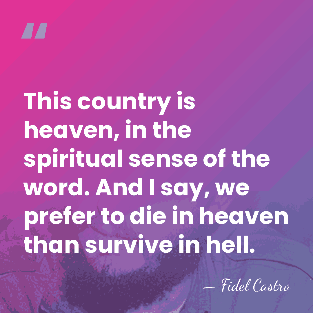 This country is heaven, in the spiritual sense of the word. And&hellip; - Fidel Castro