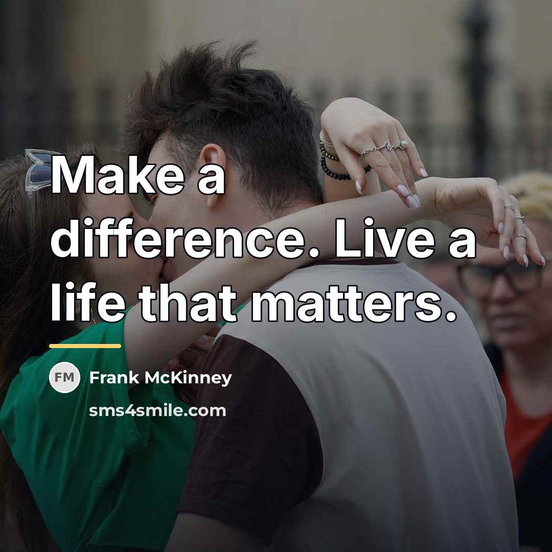 “Make a difference. Live a life that matters.…” quote by Frank McKinney