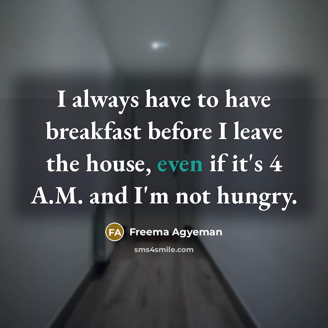 “I always have to have breakfast before I leave the…” quote by Freema Agyeman