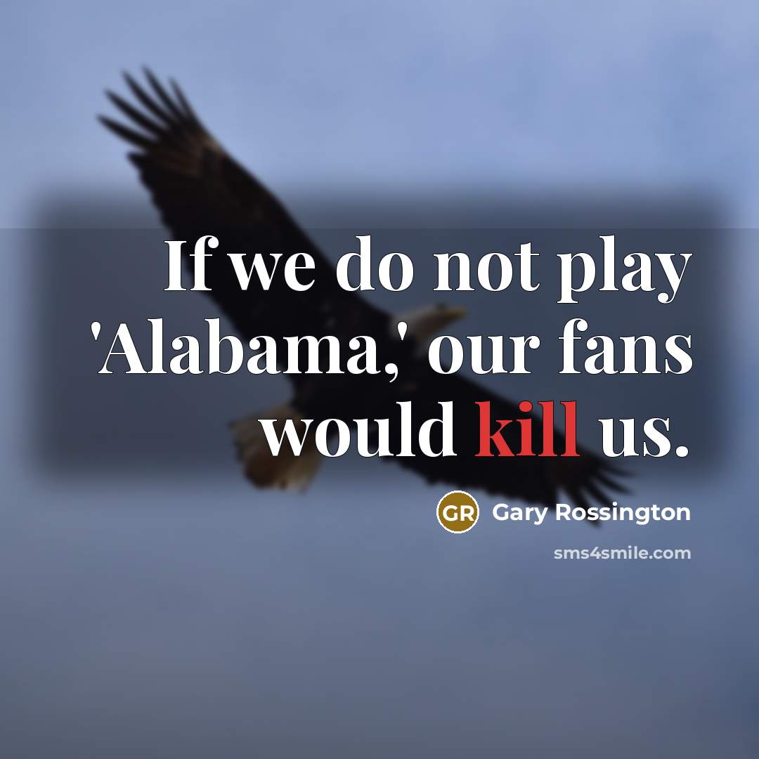 “If we do not play 'Alabama,' our fans would kill…” quote by Gary Rossington