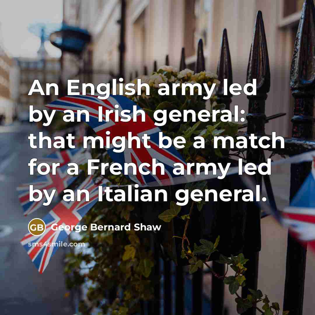 “An English army led by an Irish general: that might…” quote by George Bernard Shaw