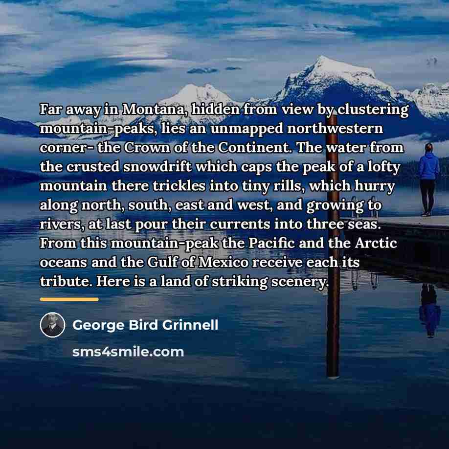 “Far away in Montana, hidden from view by clustering mountain-peaks,…” quote by George Bird Grinnell