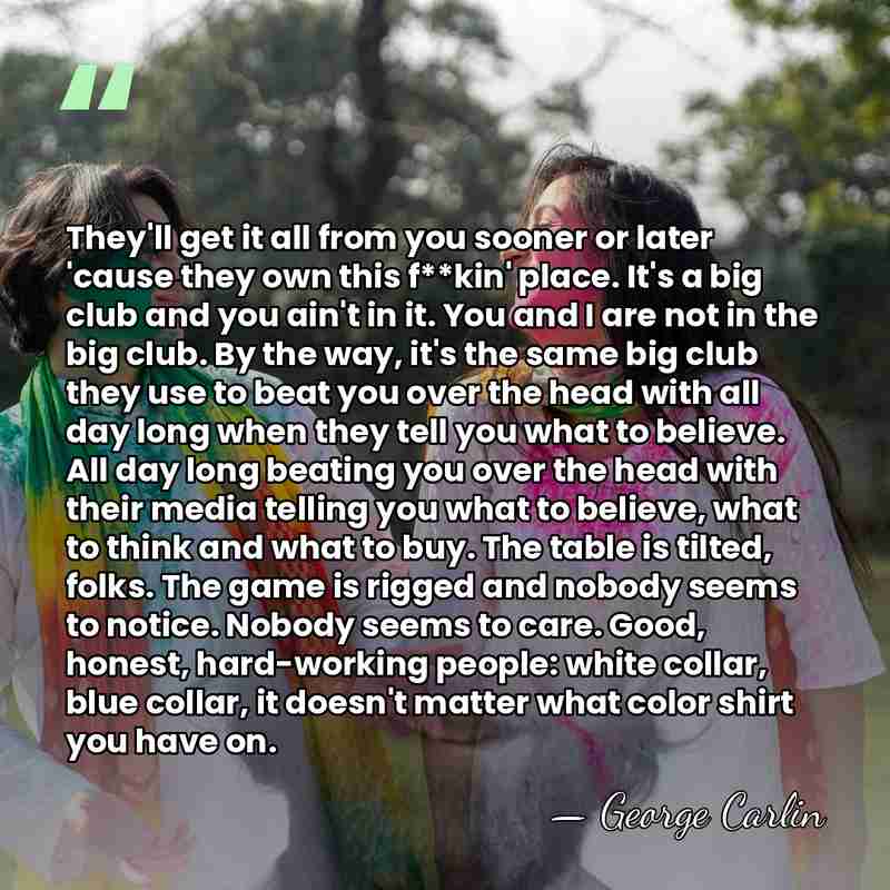 They'll get it all from you sooner or later 'cause they own&hellip; - George Carlin