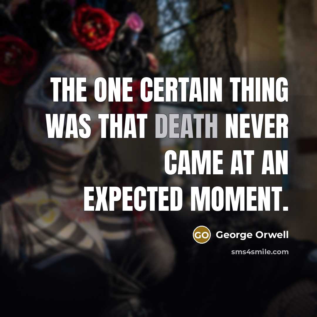 “The one certain thing was that death never came at…” quote by George Orwell