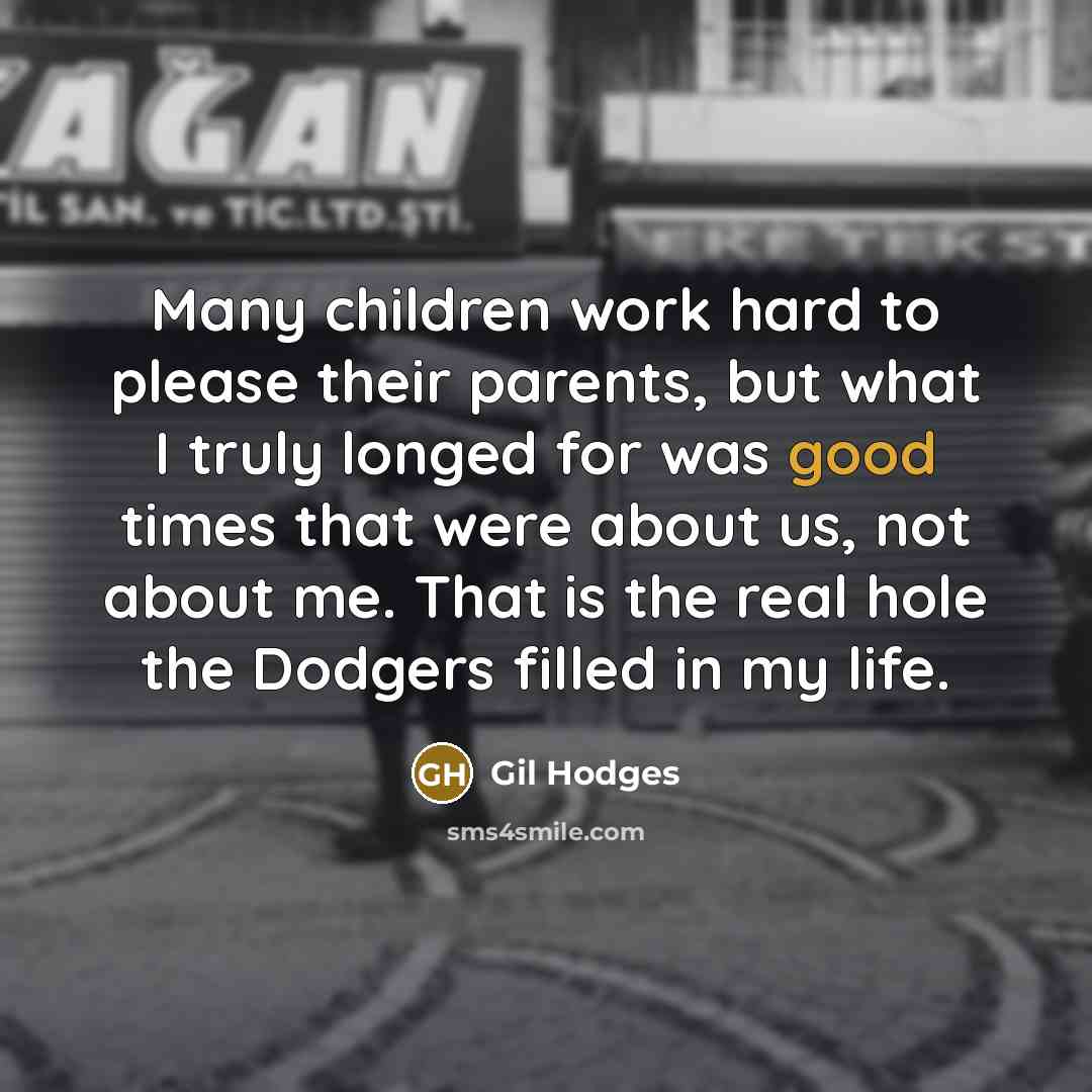 “Many children work hard to please their parents, but what…” quote by Gil Hodges