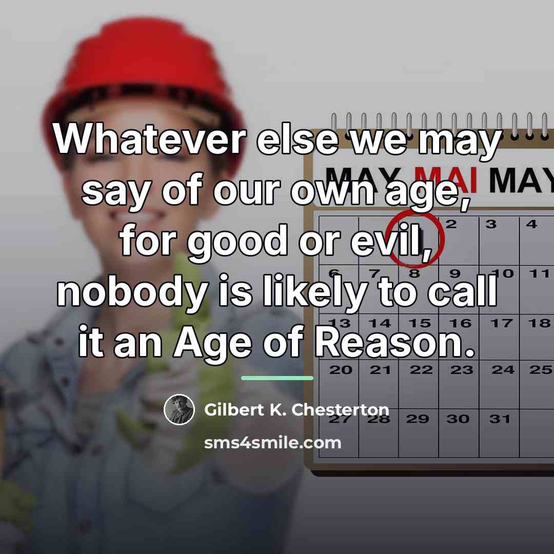 “Whatever else we may say of our own age, for…” quote by Gilbert K. Chesterton