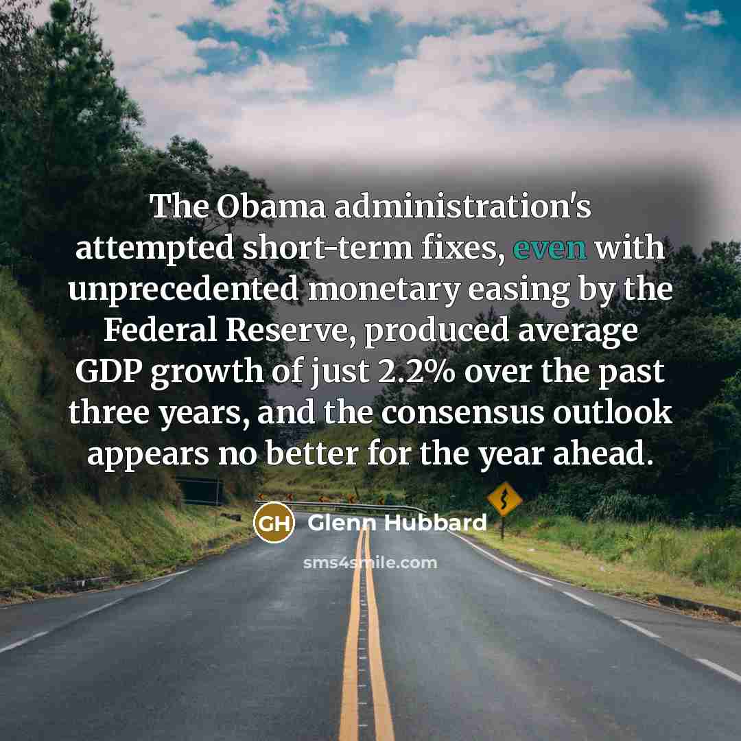 “The Obama administration's attempted short-term fixes, even with unprecedented monetary…” quote by Glenn Hubbard