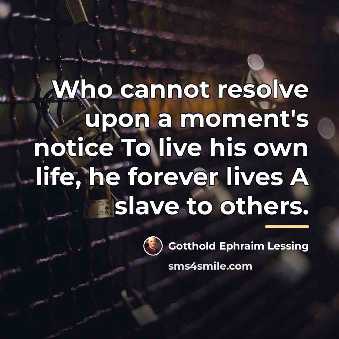 “Who cannot resolve upon a moment's notice To live his…” quote by Gotthold Ephraim Lessing