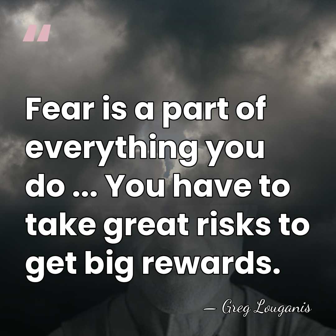 Fear is a part of everything you do ... You have to&hellip; - Greg Louganis