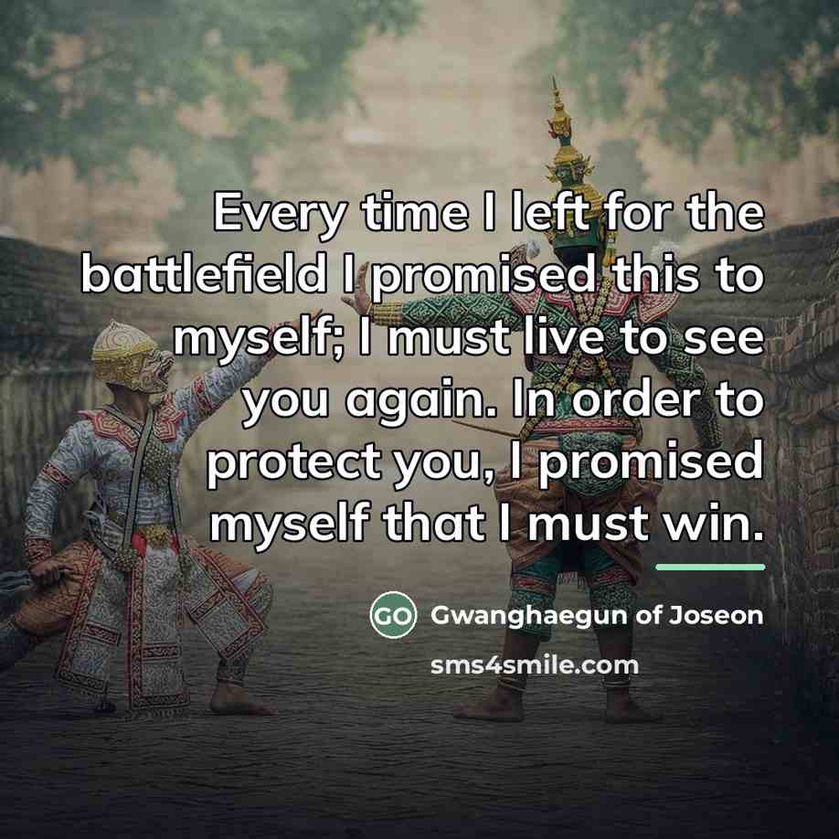 “Every time I left for the battlefield I promised this…” quote by Gwanghaegun of Joseon