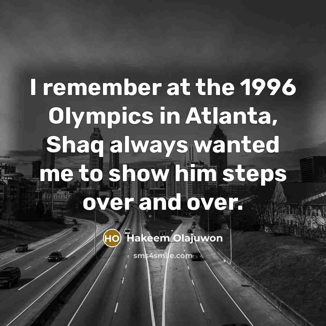 “I remember at the 1996 Olympics in Atlanta, Shaq always…” quote by Hakeem Olajuwon