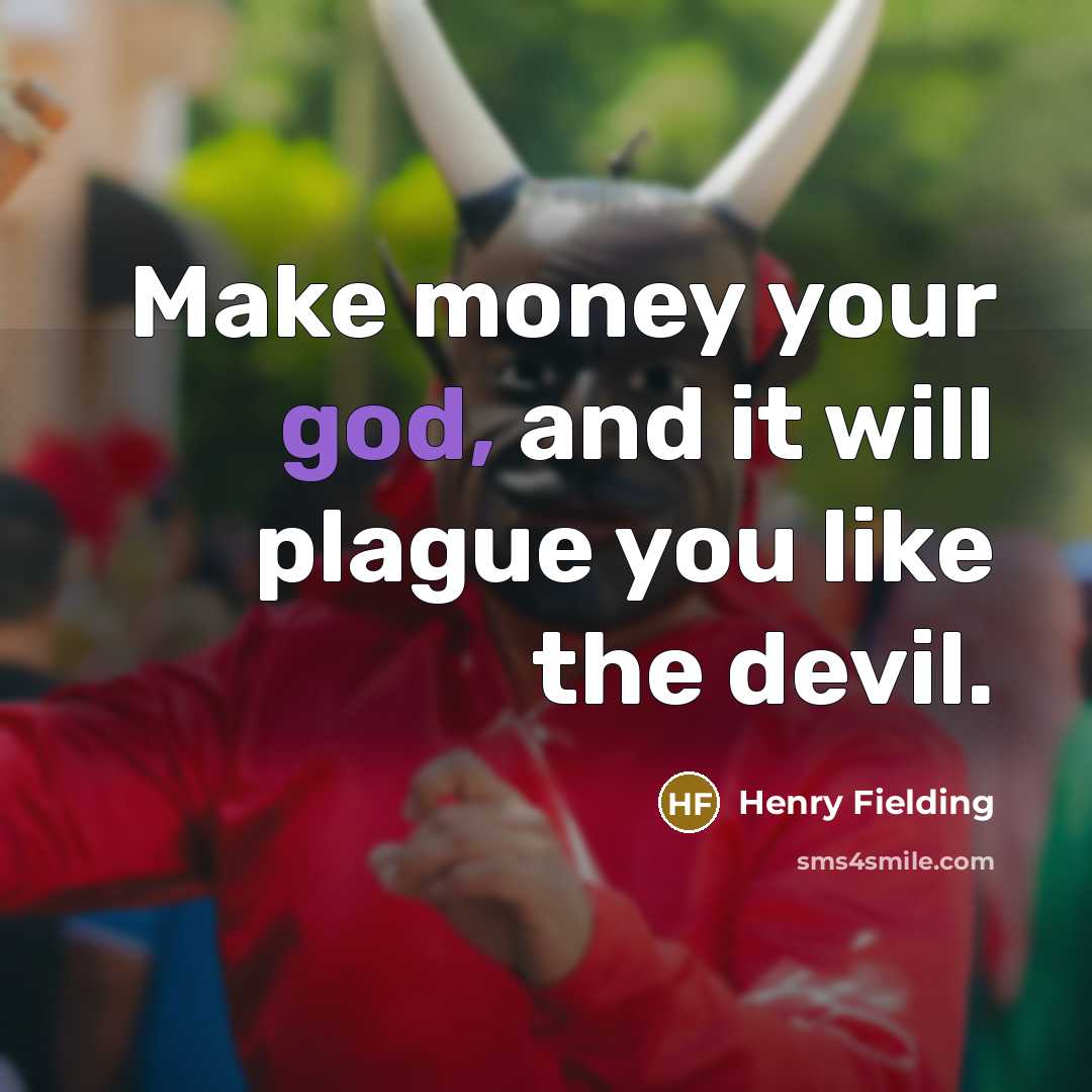 “Make money your god, and it will plague you like…” quote by Henry Fielding