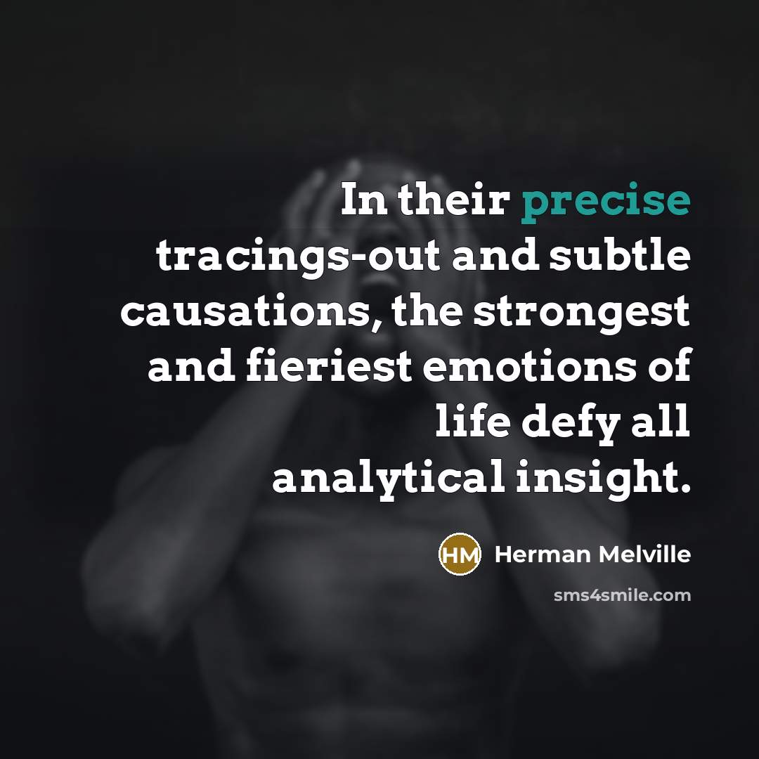 “In their precise tracings-out and subtle causations, the strongest and…” quote by Herman Melville