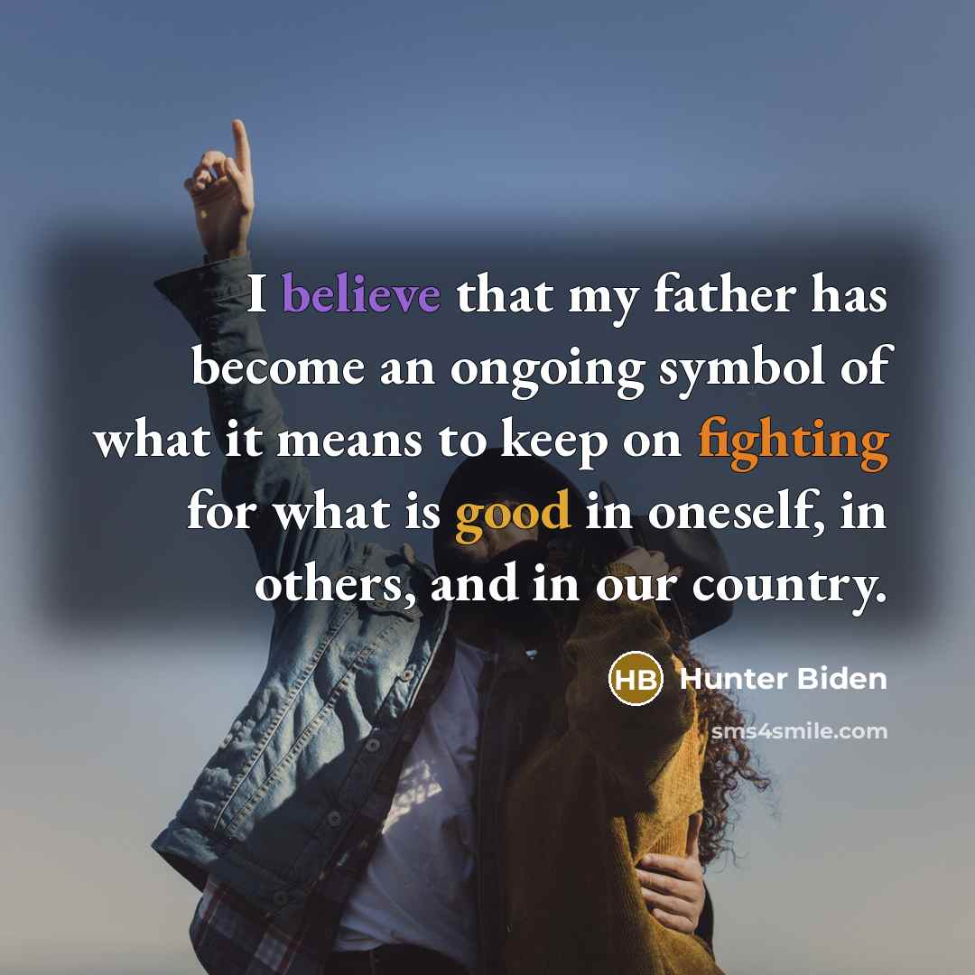 “I believe that my father has become an ongoing symbol…” quote by Hunter Biden