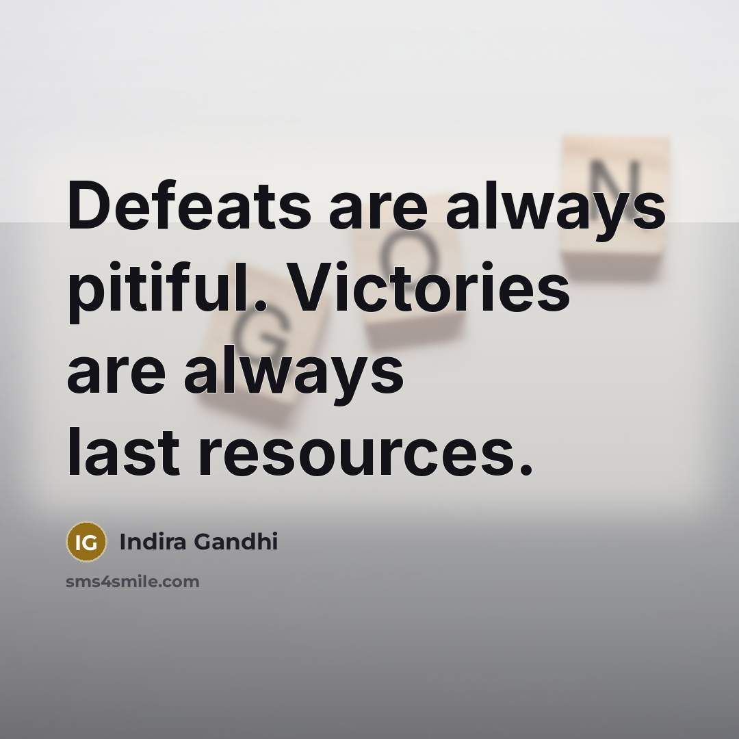 “Defeats are always pitiful. Victories are always last resources.…” quote by Indira Gandhi