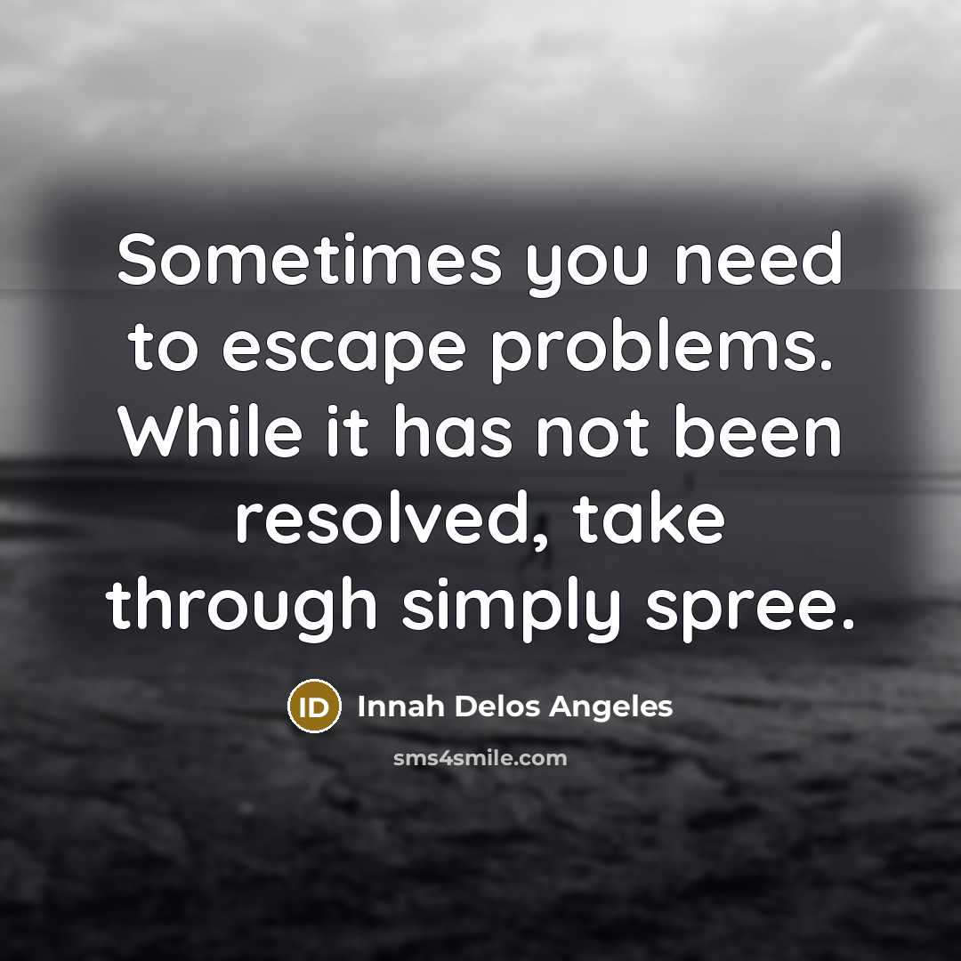 “Sometimes you need to escape problems. While it has not…” quote by Innah Delos Angeles