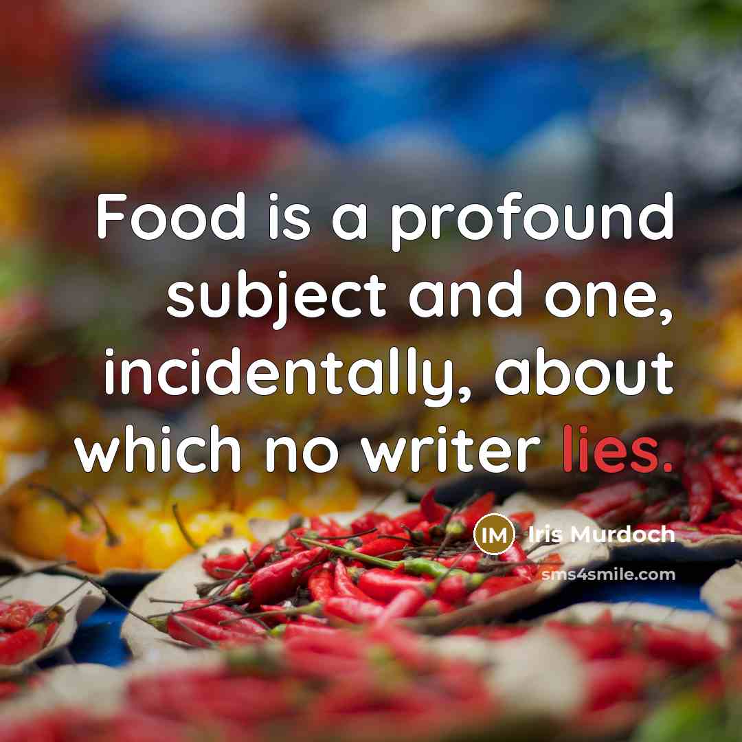 “Food is a profound subject and one, incidentally, about which…” quote by Iris Murdoch