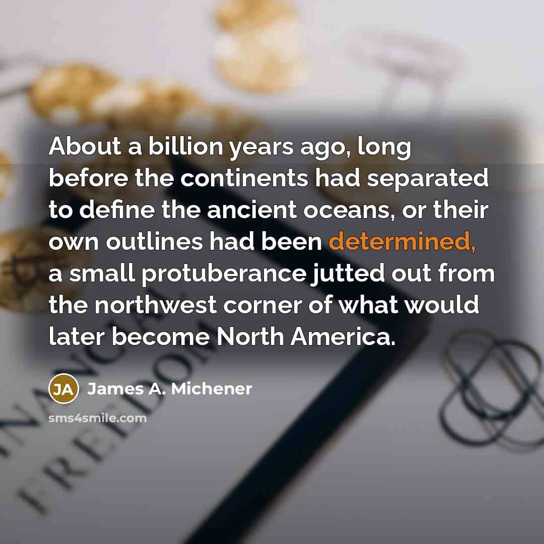 “About a billion years ago, long before the continents had…” quote by James A. Michener